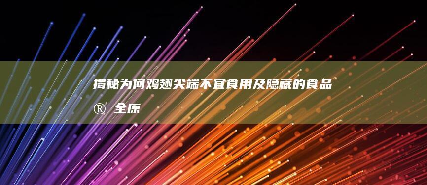 揭秘！为何鸡翅尖端不宜食用及隐藏的食品安全原因